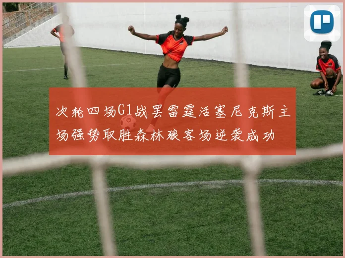 次轮四场G1战罢雷霆活塞尼克斯主场强势取胜森林狼客场逆袭成功